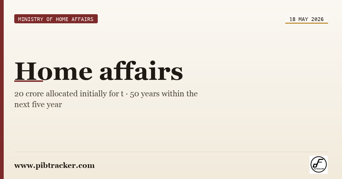 Ministry of Home Affairs press release · 18 May 2026 · pibtracker filter